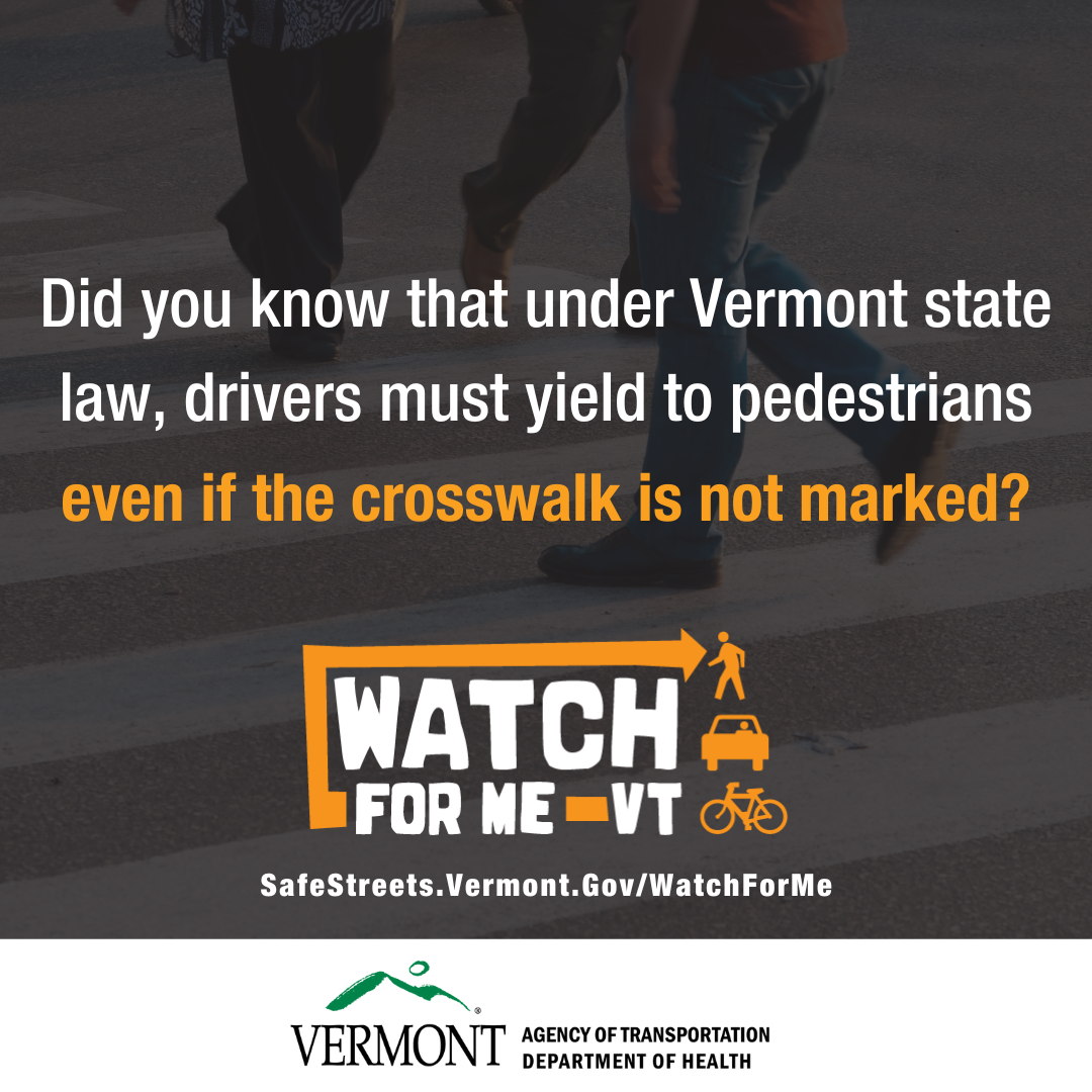 Did you know that under Vermont state law, drivers must yield to pedestrians even if the crosswalk is not marked?